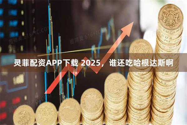 灵菲配资APP下载 2025，谁还吃哈根达斯啊